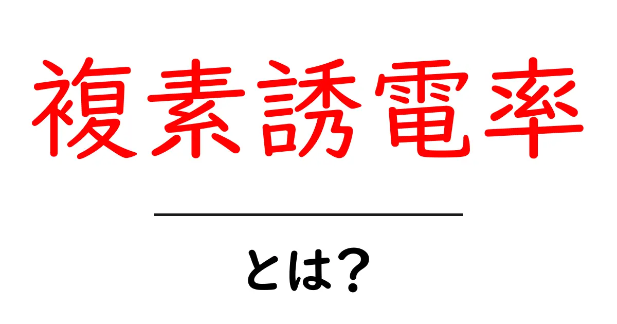 複素誘電率・とは?初心者でも分かるやさしい解説と日常の例共起語・同意語・対義語も併せて解説!