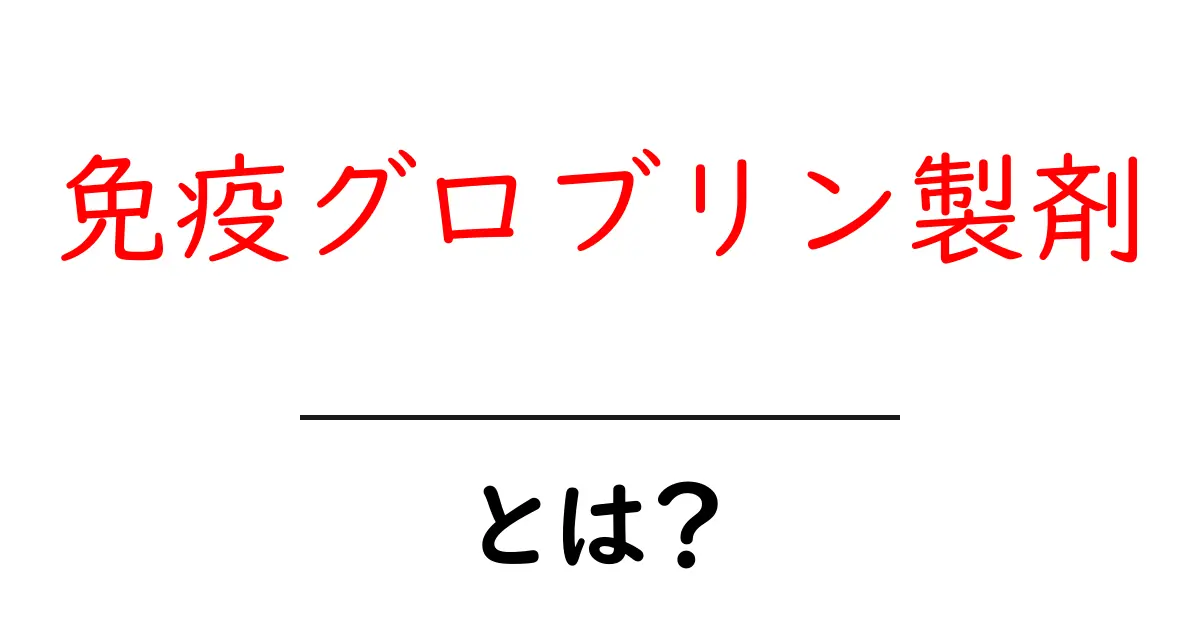 免疫グロブリン製剤とは？初心者にも分かるやさしい解説共起語・同意語・対義語も併せて解説！