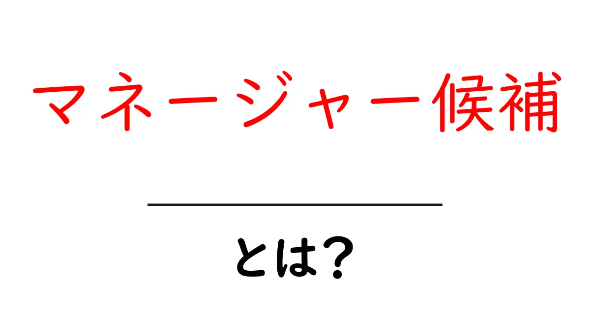マネージャー候補とは?初心者でもわかる基本と見極め方共起語・同意語・対義語も併せて解説!