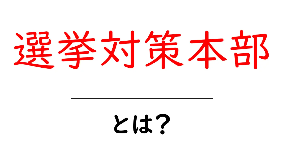 選挙対策本部とは何か?初心者向けガイド – 役割と機能をわかりやすく解説共起語・同意語・対義語も併せて解説!