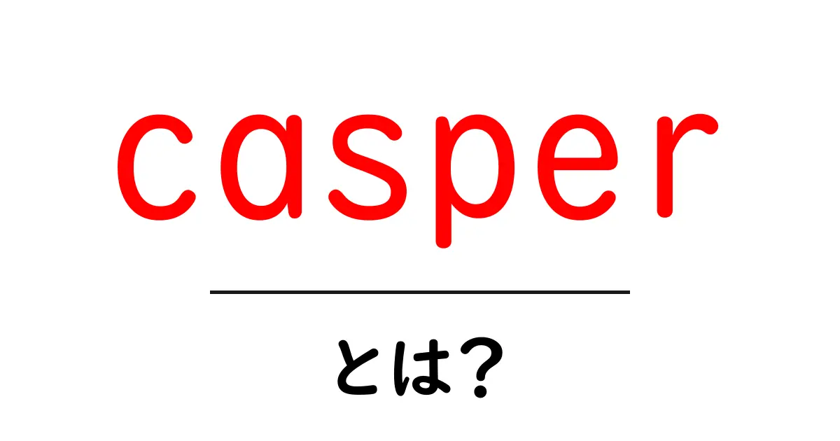 casperとは？名前・ブランド・幽霊キャラまで徹底解説共起語・同意語・対義語も併せて解説！