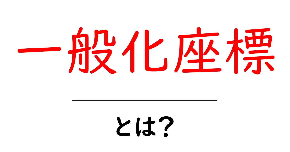 一般化座標とは?初心者向けにやさしく解説する基礎と実例共起語・同意語・対義語も併せて解説!