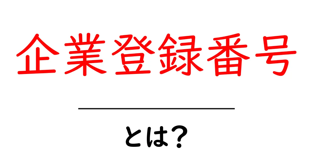 企業登録番号とは？基礎から学ぶ企業の識別コードの仕組みと使い方共起語・同意語・対義語も併せて解説！