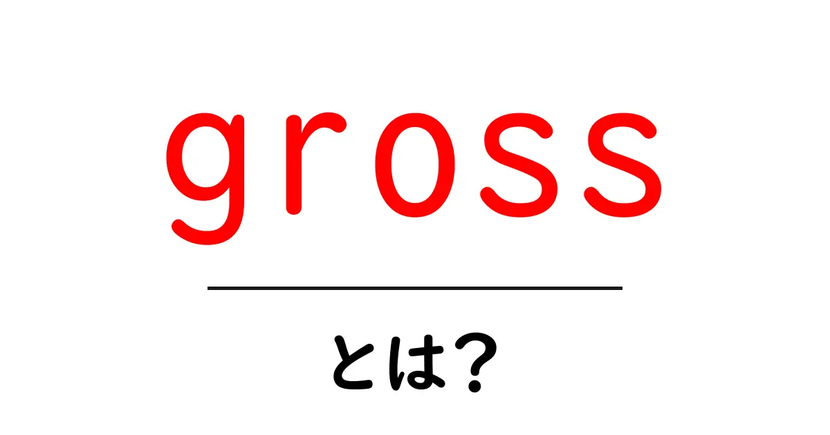 grossとは？初心者にやさしく解説する基本ガイド共起語・同意語・対義語も併せて解説！