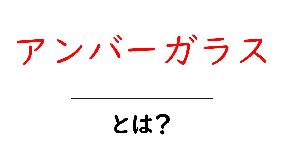 アンバーガラス・とは？ 色の秘密と日常での使い方をやさしく解説共起語・同意語・対義語も併せて解説！