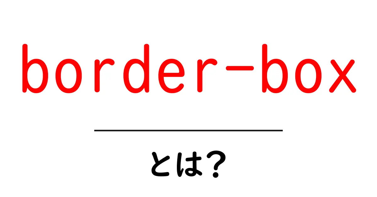 border-boxとは？初心者でもすぐ分かる幅の計算と使い方のコツ共起語・同意語・対義語も併せて解説！