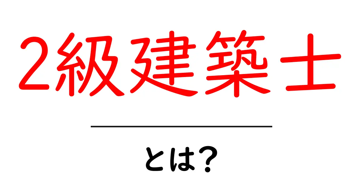 2級建築士とは?初心者が知っておく基本と資格取得の道共起語・同意語・対義語も併せて解説!