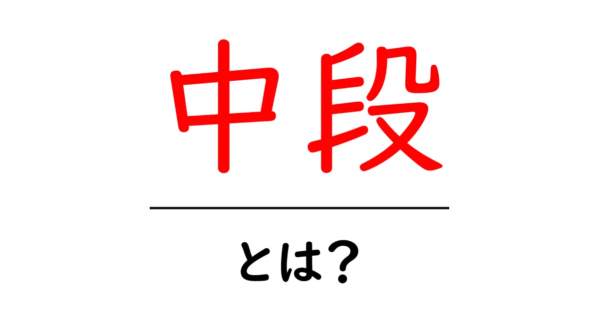 中段・とは？初心者にも分かる意味と使い方を徹底解説共起語・同意語・対義語も併せて解説！