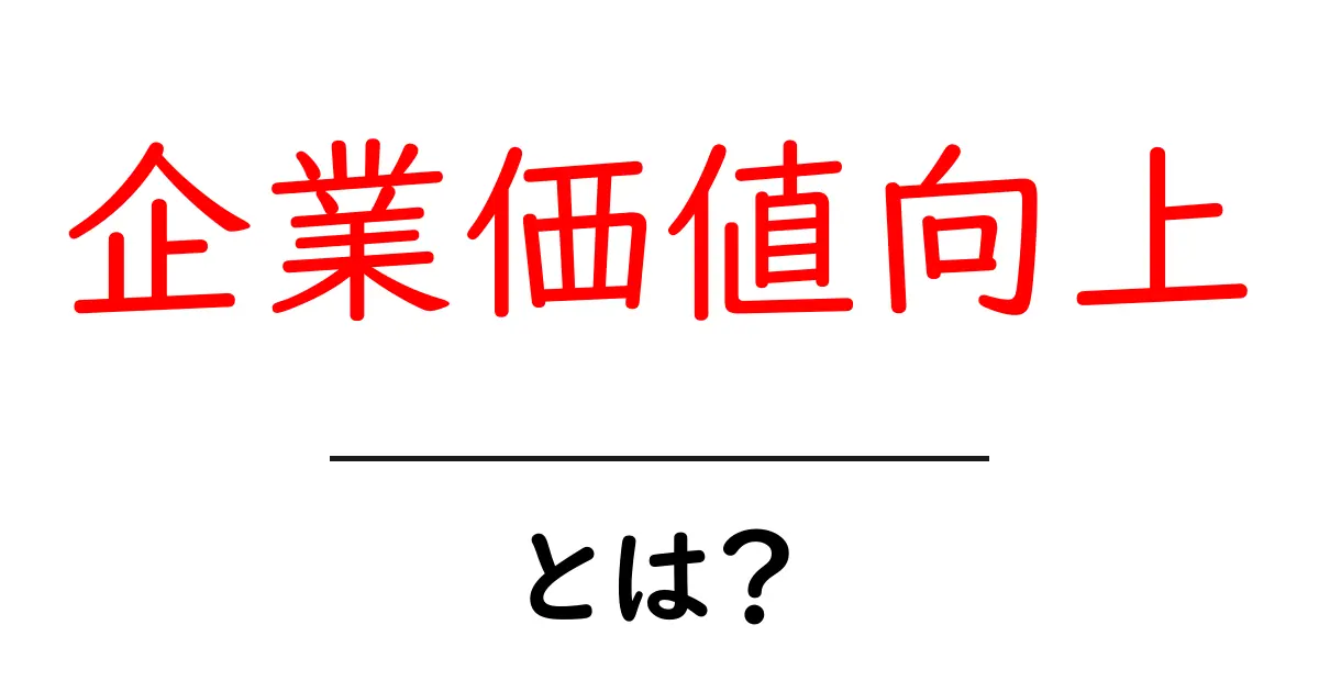 企業価値向上とは？初心者にもわかる基本と実践ポイント共起語・同意語・対義語も併せて解説！