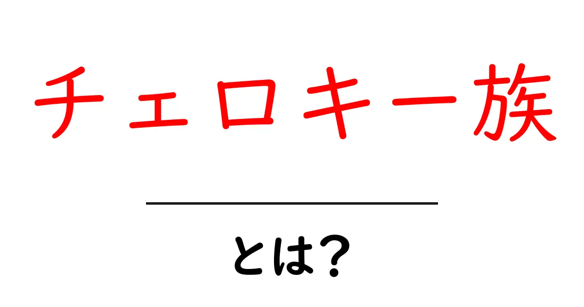 チェロキー族とは？初心者でもわかる基礎知識と歴史ガイド共起語・同意語・対義語も併せて解説！