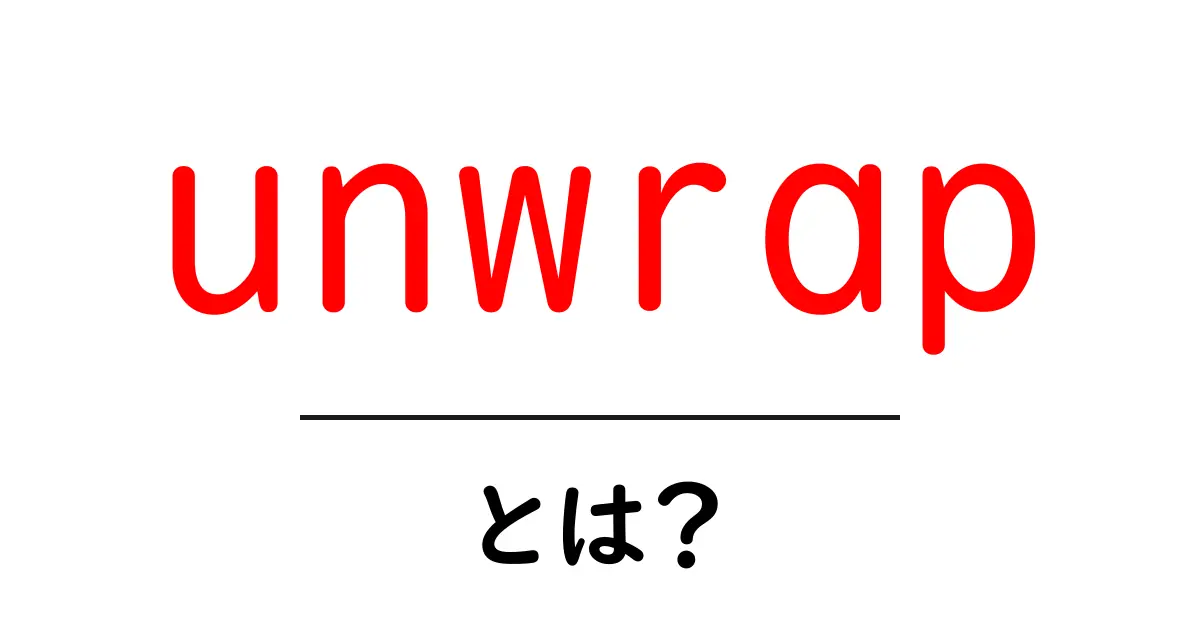 unwrap・とは?初心者が知っておく基本と使い方の解説共起語・同意語・対義語も併せて解説!