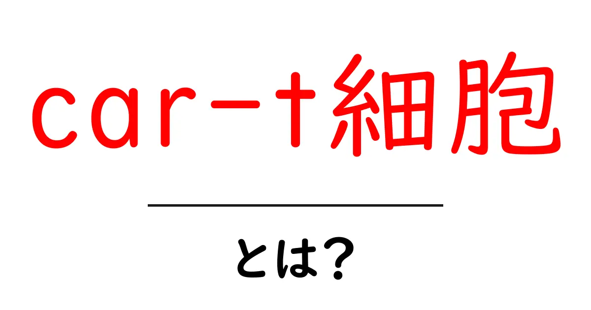 car-t細胞・とは？CAR-T細胞療法のしくみと効果をやさしく解説共起語・同意語・対義語も併せて解説！