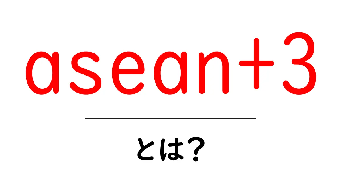 asean+3とは？初心者にもわかる経済協力の仕組み共起語・同意語・対義語も併せて解説！