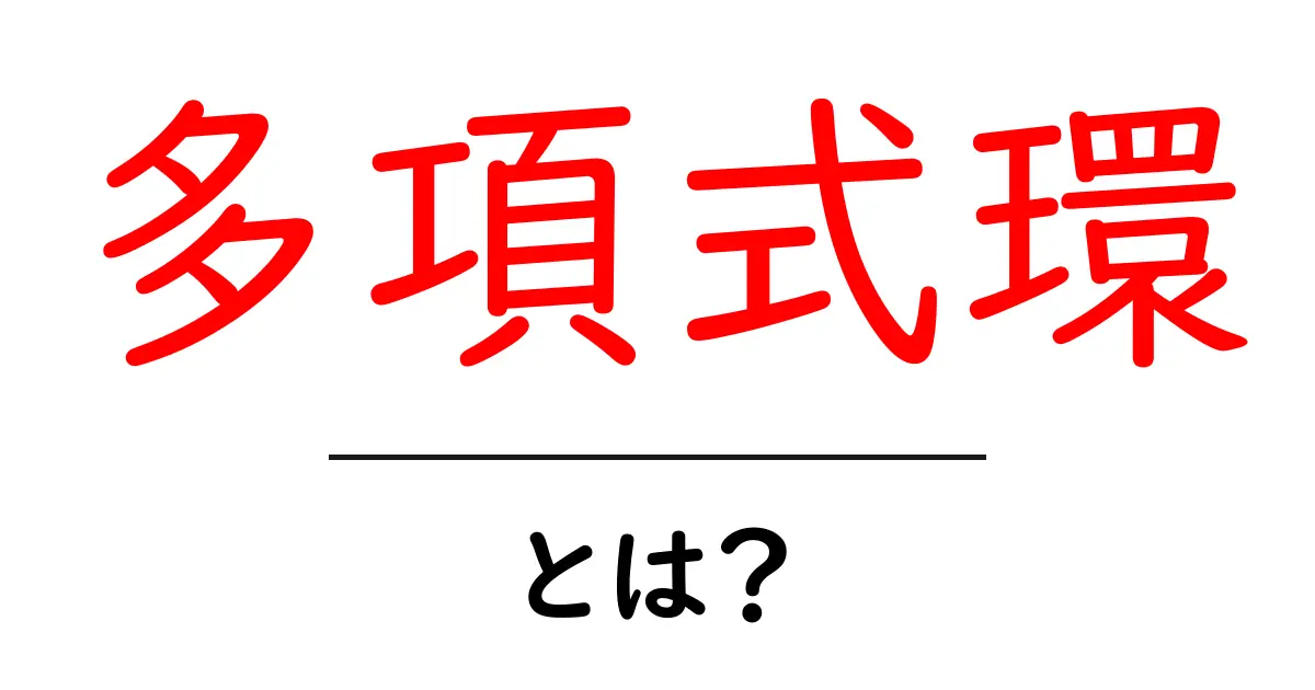 多項式環・とは？初心者向けの丁寧解説と身近な例共起語・同意語・対義語も併せて解説！