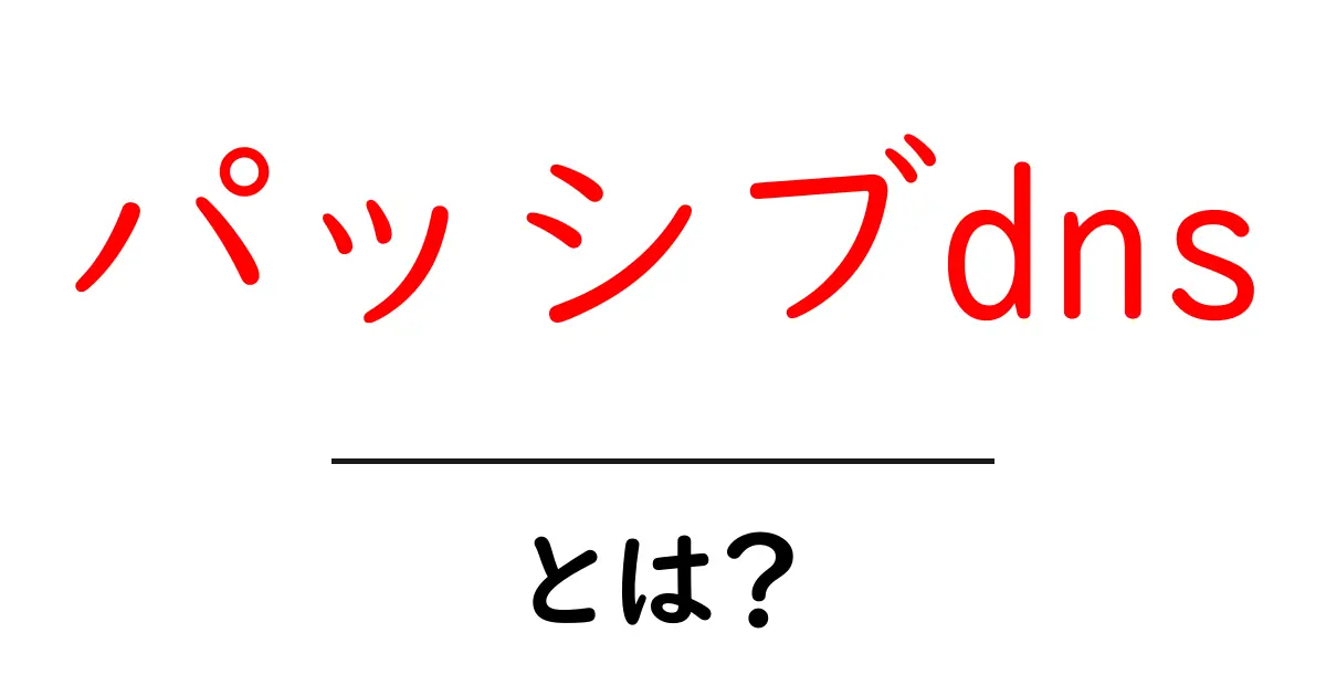 パッシブdnsとは?仕組みと使い方を初心者にもわかる解説共起語・同意語・対義語も併せて解説!