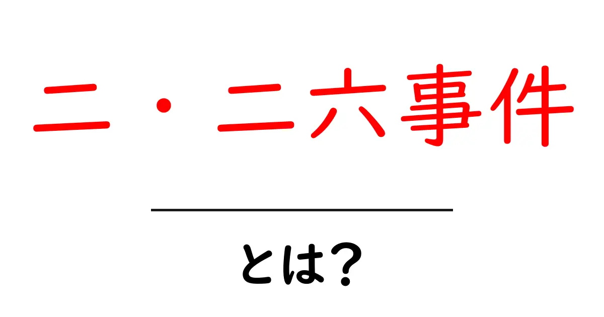 二・二六事件とは？初心者にもわかる日本の歴史ガイド共起語・同意語・対義語も併せて解説！