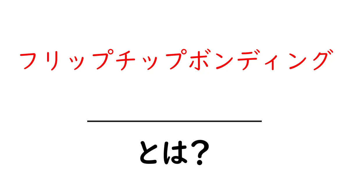 フリップチップボンディングとは？初心者でもわかる基本と仕組み共起語・同意語・対義語も併せて解説！