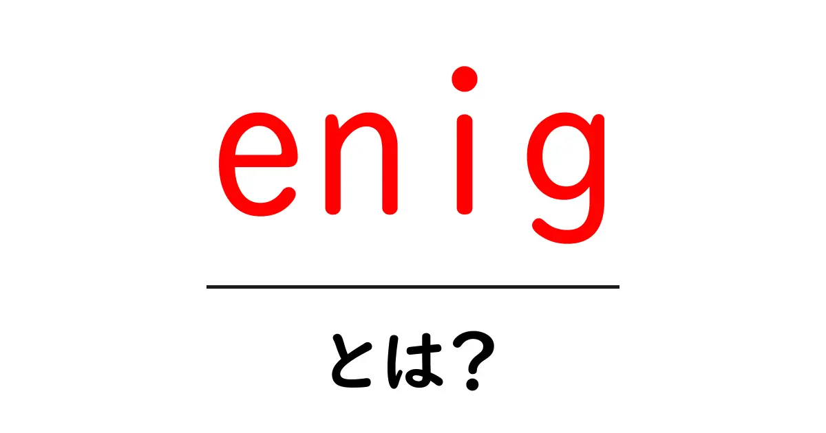enig・とは?初心者が知っておくべき基本と使い方ガイド共起語・同意語・対義語も併せて解説!