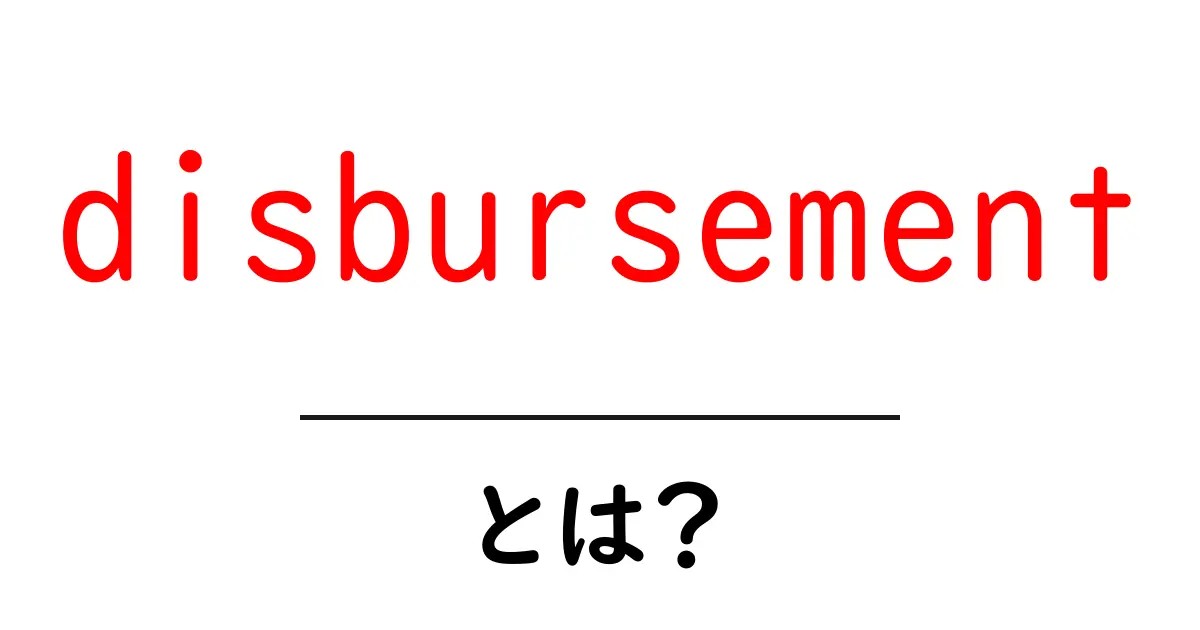disbursementとは?初心者にも分かる意味と使い方ガイド共起語・同意語・対義語も併せて解説!