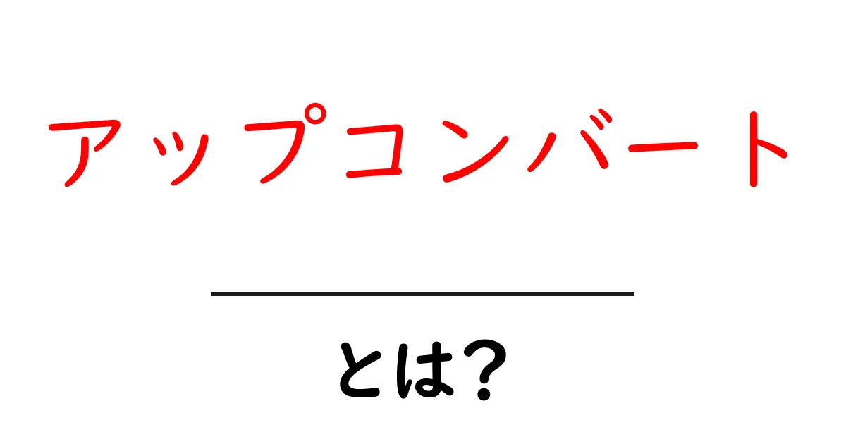 アップコンバートとは？初心者でも分かる徹底ガイド共起語・同意語・対義語も併せて解説！