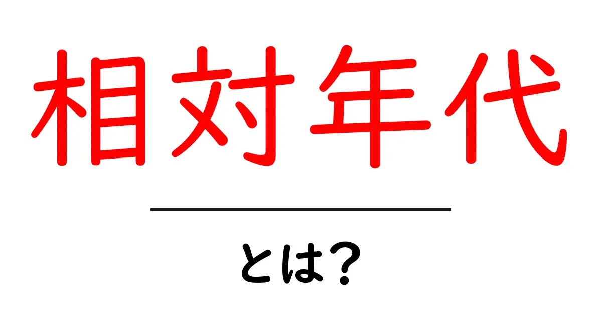 相対年代とは?初心者にもわかる基礎ガイド共起語・同意語・対義語も併せて解説!