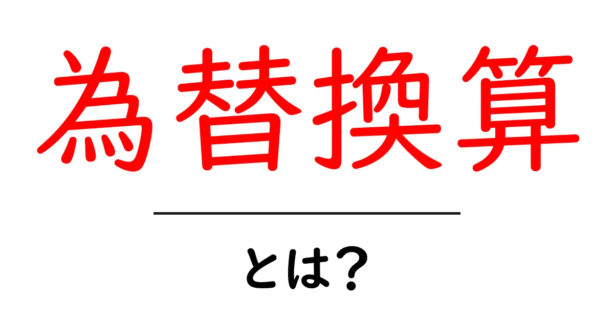 為替換算・とは？初心者にもわかる基本ガイド：通貨換算のしくみと使い方共起語・同意語・対義語も併せて解説！