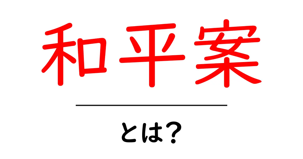 和平案・とは？初心者にもわかる解説と事例共起語・同意語・対義語も併せて解説！