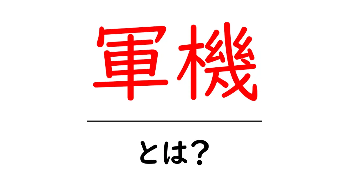 軍機とは？初心者が知っておくべき意味と使い方を徹底解説共起語・同意語・対義語も併せて解説！