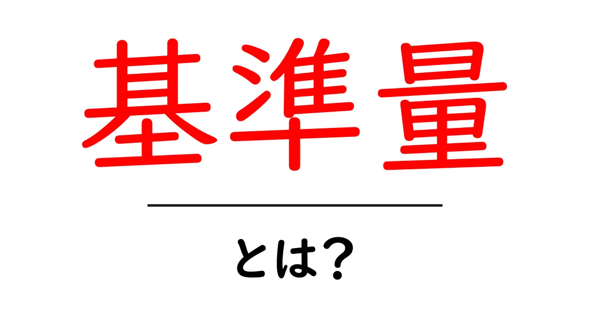 基準量・とは？初心者が押さえる基本と日常での使い方共起語・同意語・対義語も併せて解説！