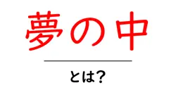 夢の中とは？初心者向け解説と眠りの謎を紐解くガイド共起語・同意語・対義語も併せて解説！