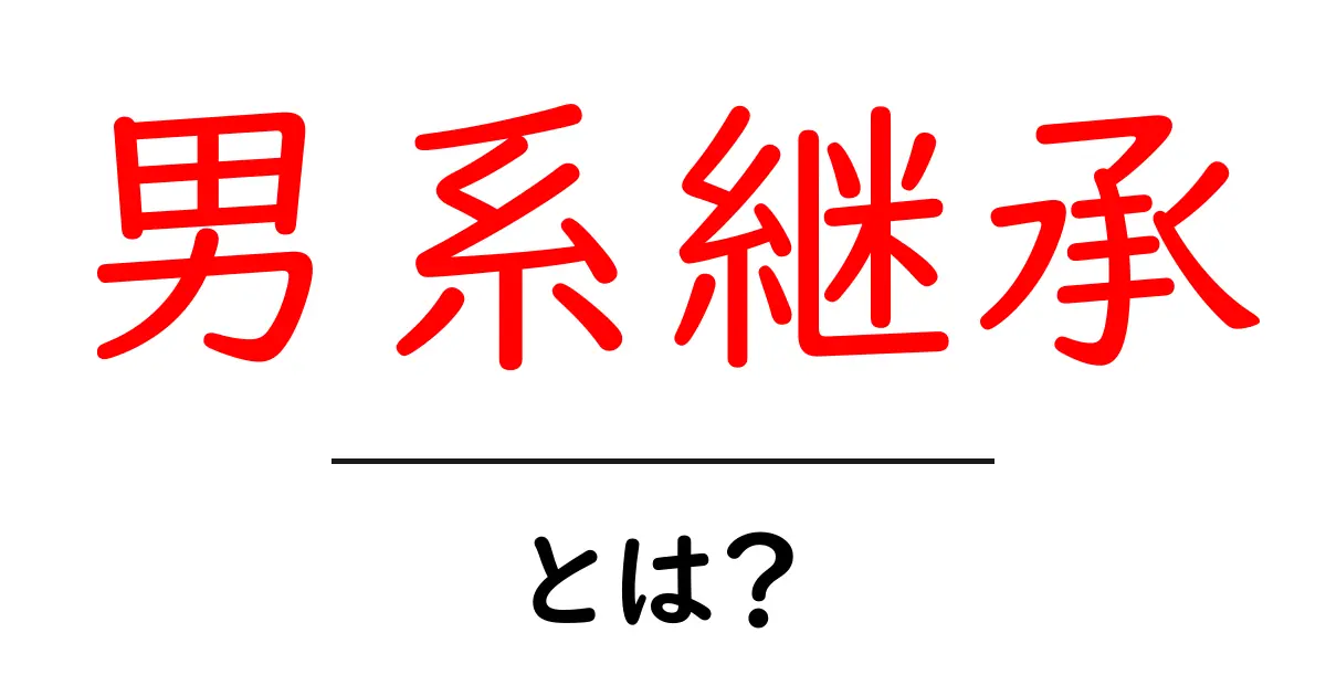 男系継承とは?初心者にもわかる基本ガイド共起語・同意語・対義語も併せて解説!