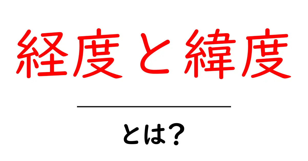 経度と緯度とは？地図を読む基本をやさしく解説共起語・同意語・対義語も併せて解説！