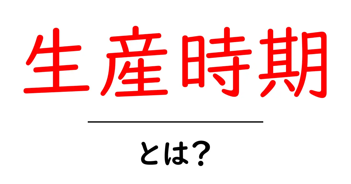 生産時期とは何かを徹底解説 生産のタイミングを見極める基本ガイド共起語・同意語・対義語も併せて解説!