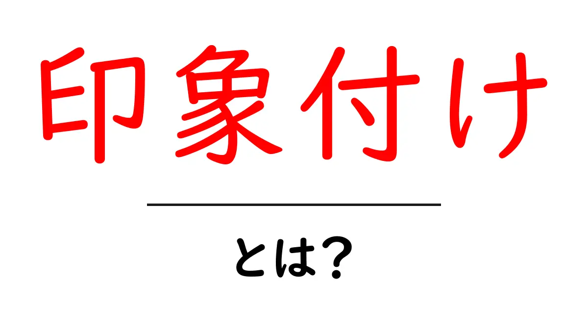 印象付け・とは？初心者が知るべき基本と実践テクニック共起語・同意語・対義語も併せて解説！