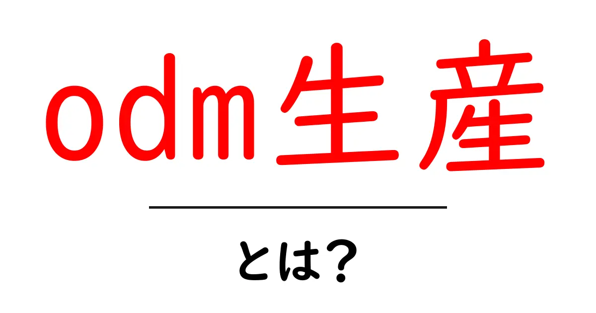odm生産・とは？初心者が知っておく基本と仕組みをやさしく解説共起語・同意語・対義語も併せて解説！