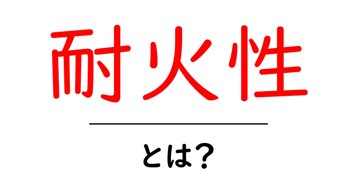 耐火性とは？初心者にもわかる基礎と日常生活での活用ガイド共起語・同意語・対義語も併せて解説！
