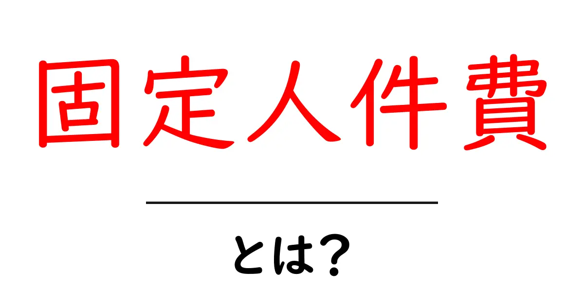 固定人件費・とは？初心者でも理解できる基礎ガイド共起語・同意語・対義語も併せて解説！