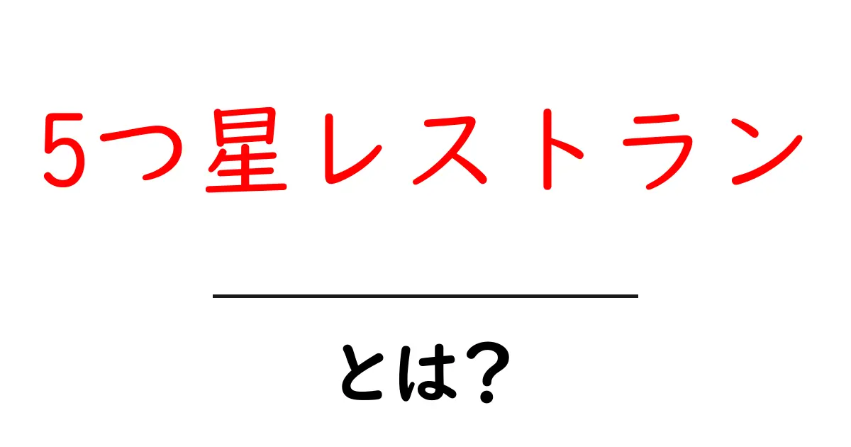 5つ星レストランとは?初心者が押さえるべき基礎知識と選び方共起語・同意語・対義語も併せて解説!