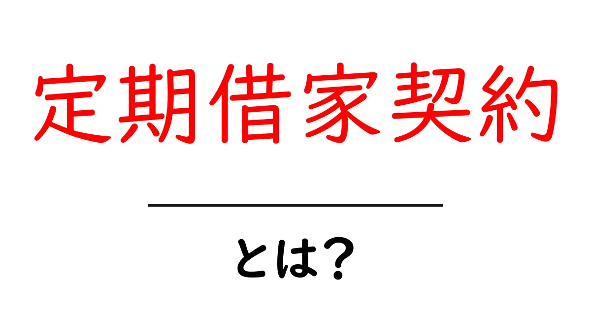 定期借家契約とは？初心者にも分かる基本と注意点をわかりやすく解説共起語・同意語・対義語も併せて解説！