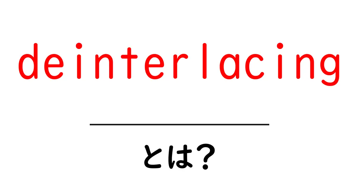 deinterlacingとは？動画の映像を滑らかにする基本テクニックをわかりやすく解説共起語・同意語・対義語も併せて解説！