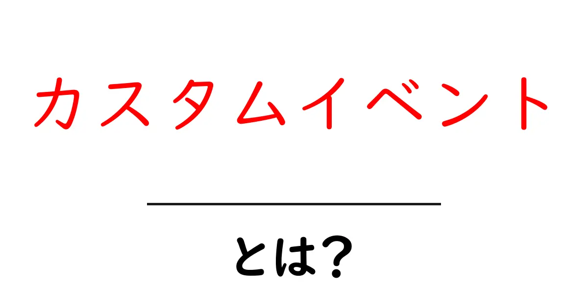 カスタムイベント・とは？初心者でもわかる基本と使い方ガイド共起語・同意語・対義語も併せて解説！