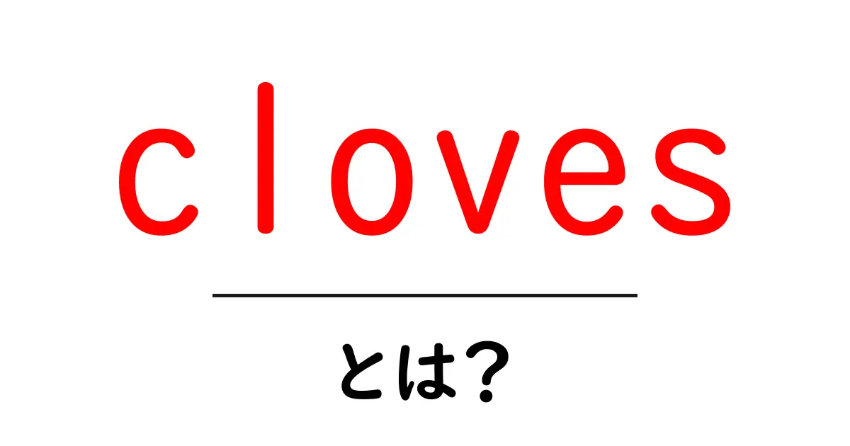 clovesとは?香りの秘密と家庭での使い方をやさしく解説共起語・同意語・対義語も併せて解説!
