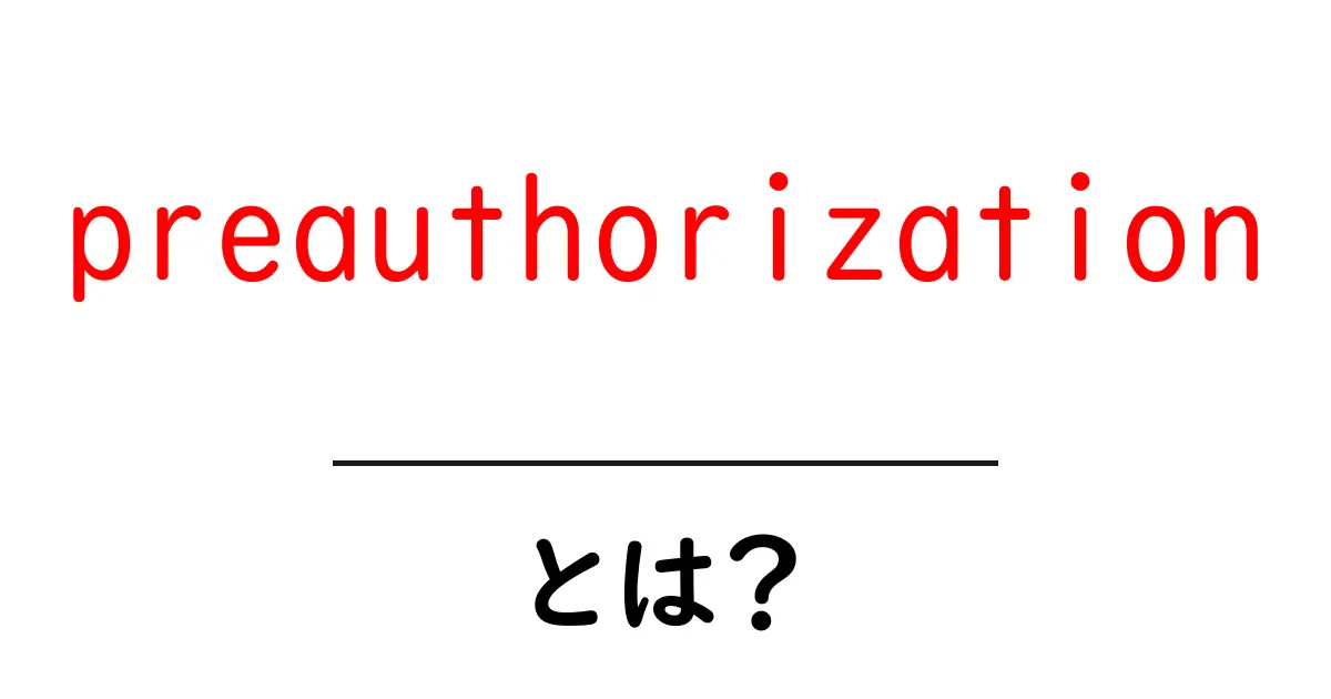 preauthorizationとは？医療の前提認証を初心者にもわかる解説共起語・同意語・対義語も併せて解説！