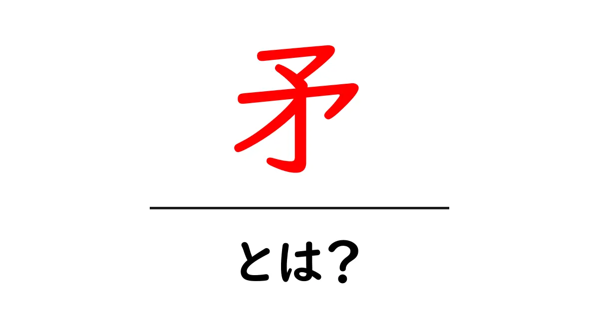 矛・とは？初心者向けの分かりやすい解説と使い方のヒント共起語・同意語・対義語も併せて解説！