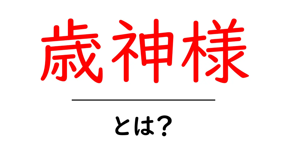 歳神様・とは？ 初心者向け解説で読み解く日本の伝統と年神さまの役割共起語・同意語・対義語も併せて解説！