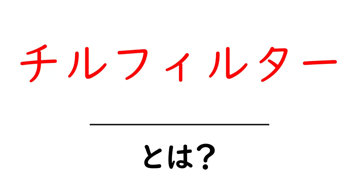 チルフィルターとは？初心者にもわかる使い方と事例共起語・同意語・対義語も併せて解説！