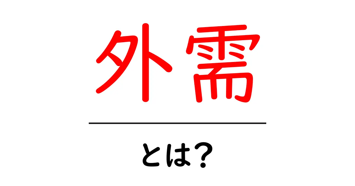 外需とは？初心者にも分かる経済の外需入門ガイド共起語・同意語・対義語も併せて解説！