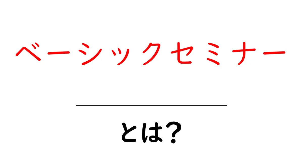 ベーシックセミナー・とは？初心者にもわかる基本の解説共起語・同意語・対義語も併せて解説！