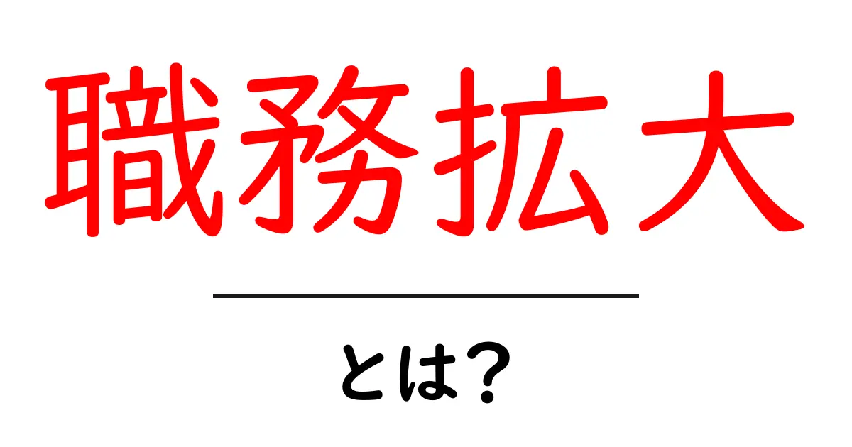 職務拡大・とは? いまの仕事を広げる考え方と実例共起語・同意語・対義語も併せて解説!