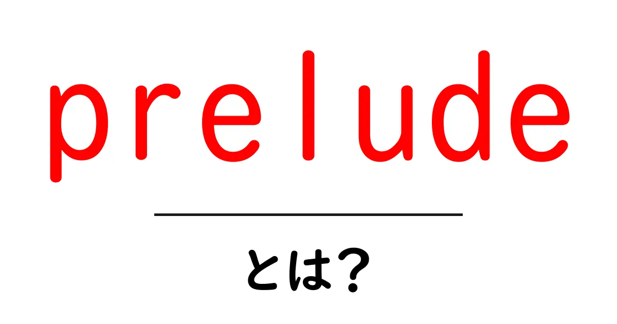 preludeとは?意味・使い方を初心者にも分かりやすく解説共起語・同意語・対義語も併せて解説!